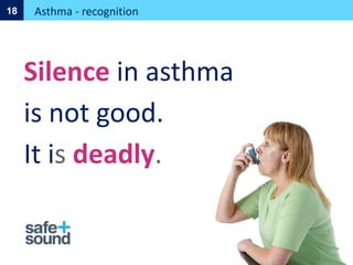 Asthma - recognition
18
Silence in asthma
is not good.
It is deadly.
 
