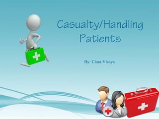 Casualty/Handling
Patients
By: Ciara Visaya
 