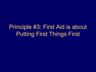 Principle #3: First Aid is about
Putting First Things First
 