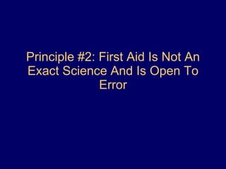 Principle #2: First Aid Is Not An Exact Science And Is Open To Error 