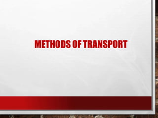 METHODS OF TRANSPORT
 