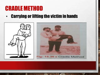 CRADLEMETHOD
• Carrying or lifting the victim inhands
 