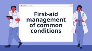 First-aid
management
of common
conditions
 