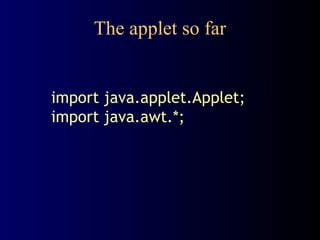 The applet so far import java.applet.Applet; import java.awt.*; 