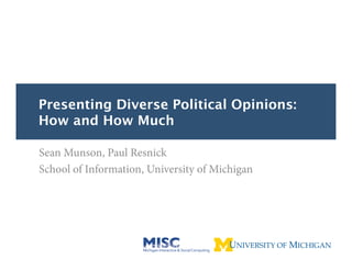 Presenting Diverse Political Opinions:
How and How Much

Sean Munson, Paul Resnick
School of Information, University of Michigan
 