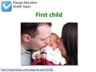 Fitango Education
          Health Topics

                             First child




http://www.fitango.com/categories.php?id=406
 