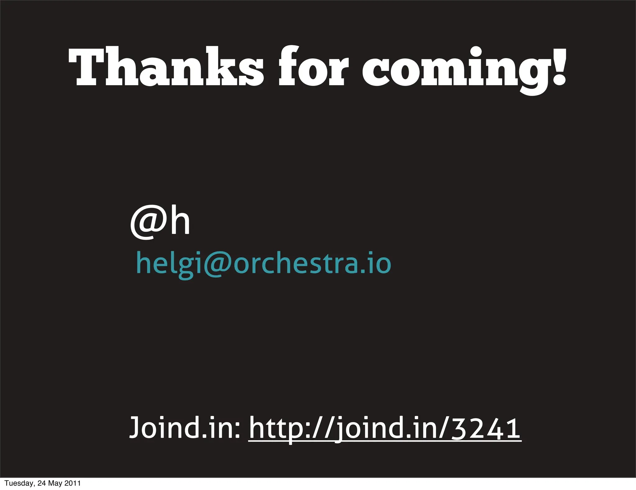Thanks for coming!

                       @h
                       helgi@orchestra.io




                       Joind.in: http://joind.in/3241
Tuesday, 24 May 2011
 