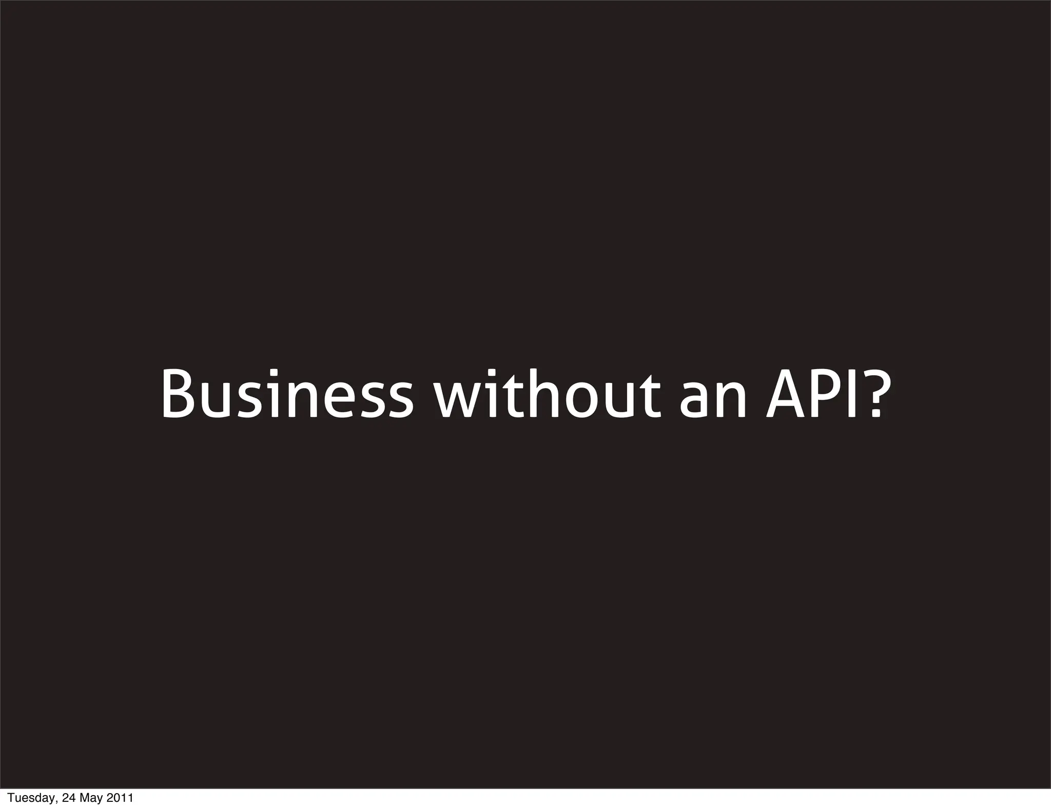 Business without an API?




Tuesday, 24 May 2011
 
