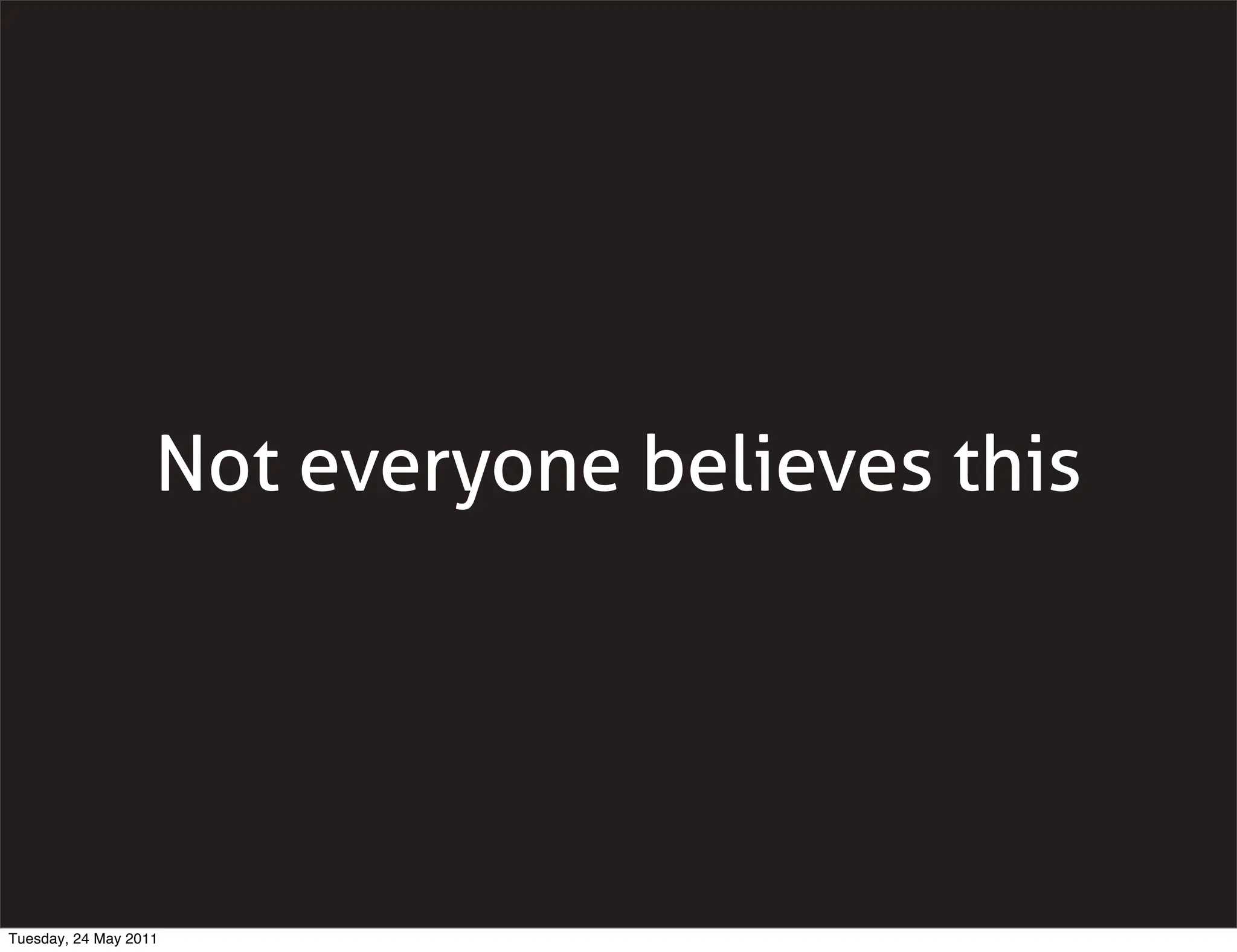 Not everyone believes this




Tuesday, 24 May 2011
 