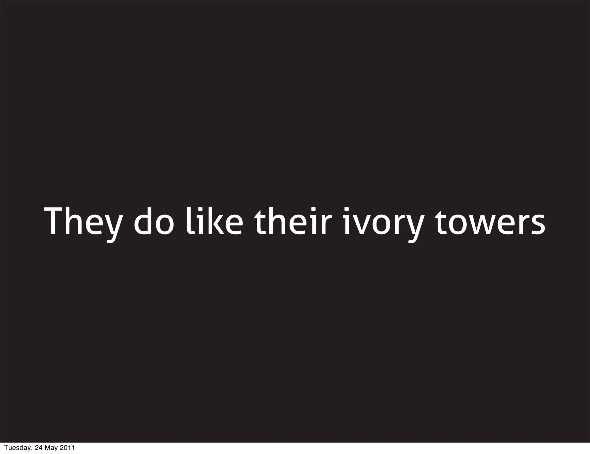 They do like their ivory towers




Tuesday, 24 May 2011
 