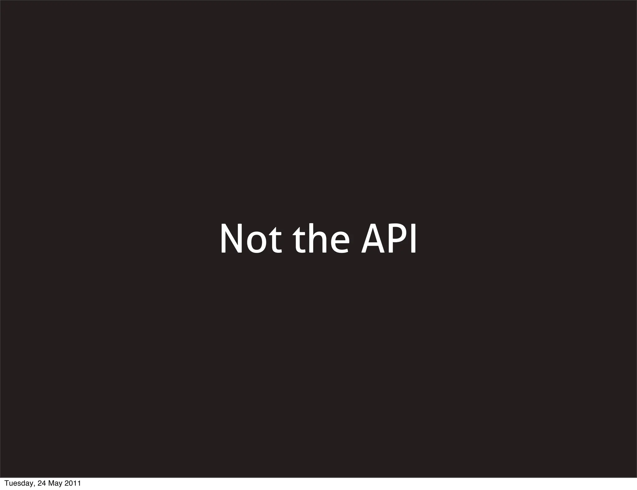 Not the API




Tuesday, 24 May 2011
 