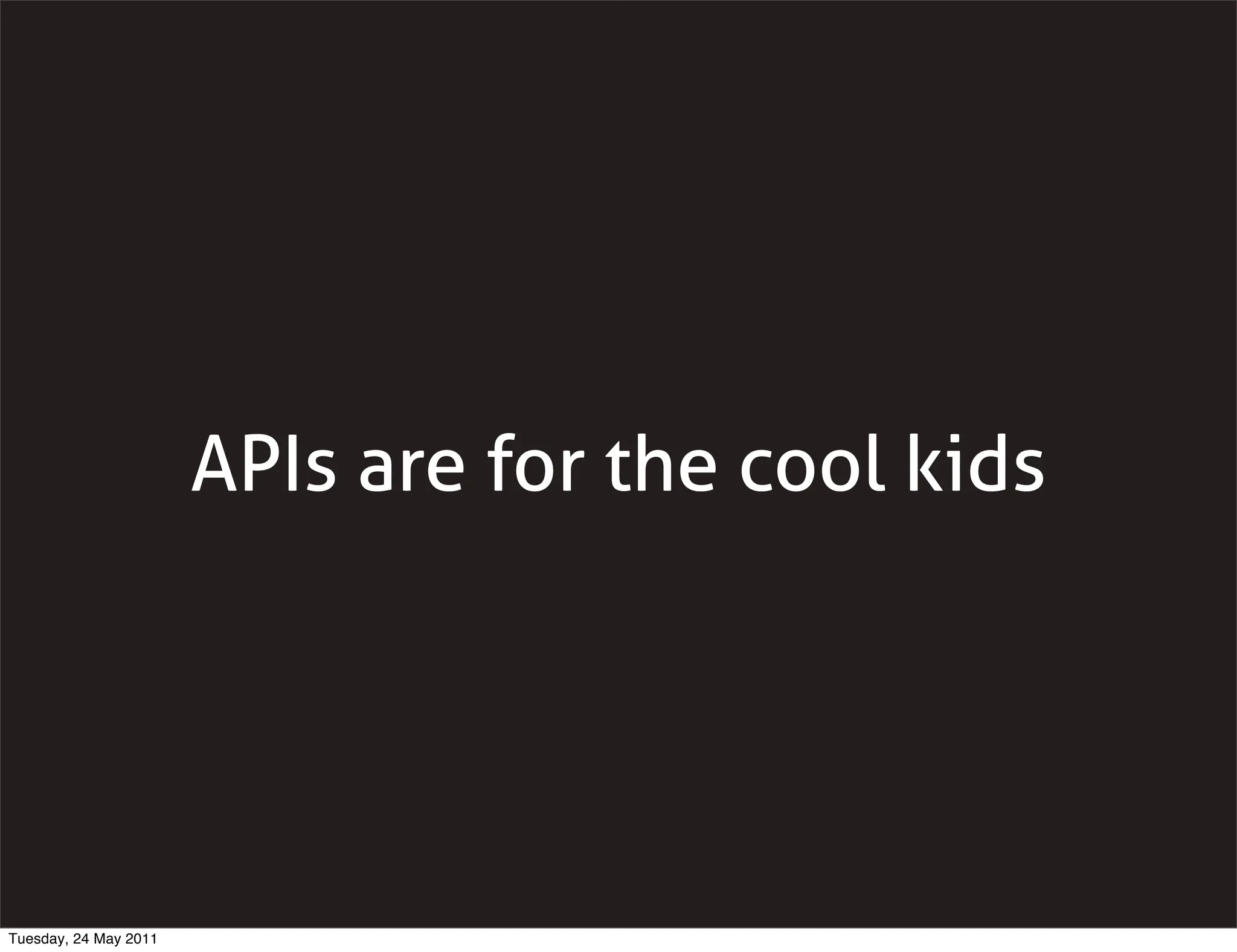 APIs are for the cool kids




Tuesday, 24 May 2011
 
