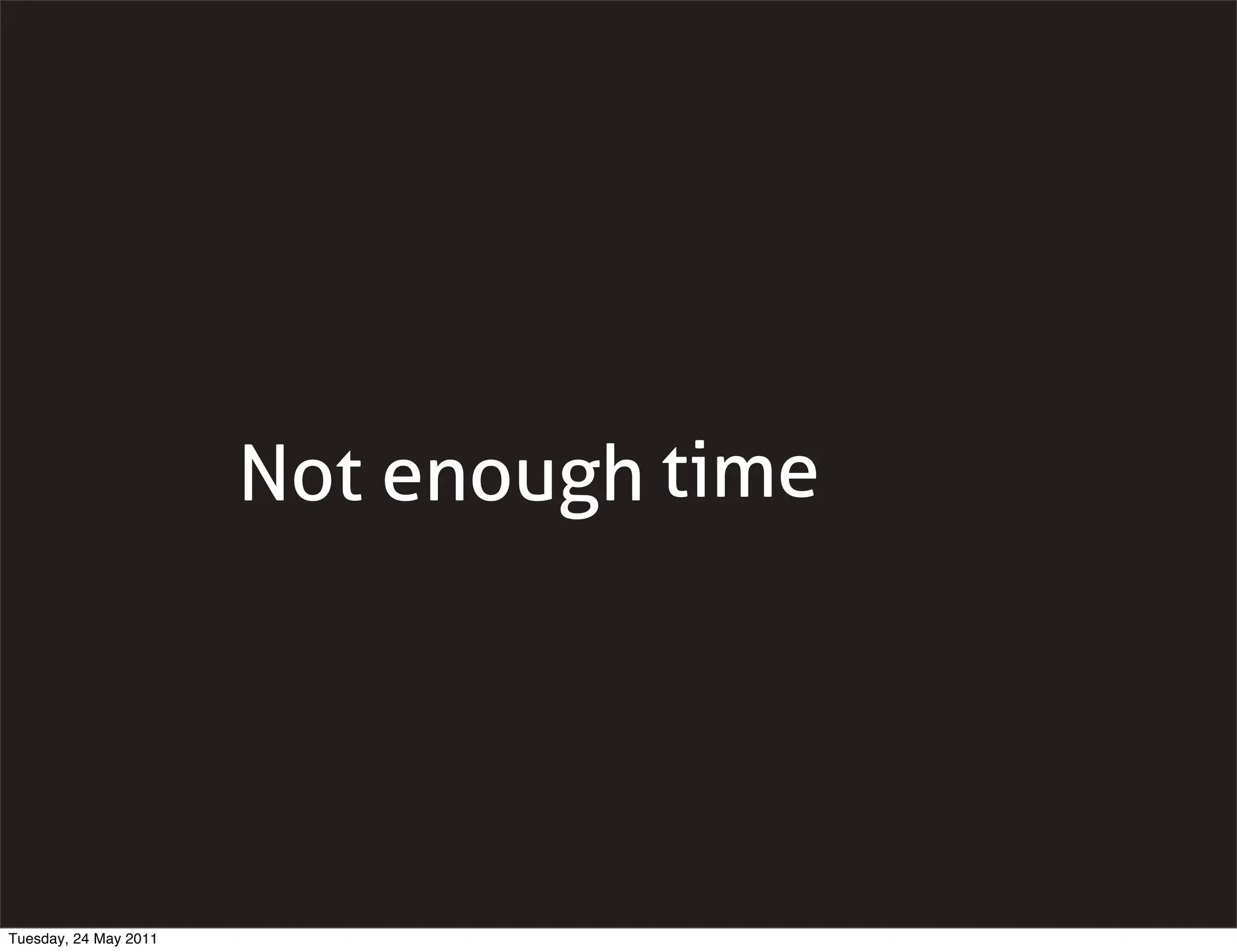 Not enough time




Tuesday, 24 May 2011
 