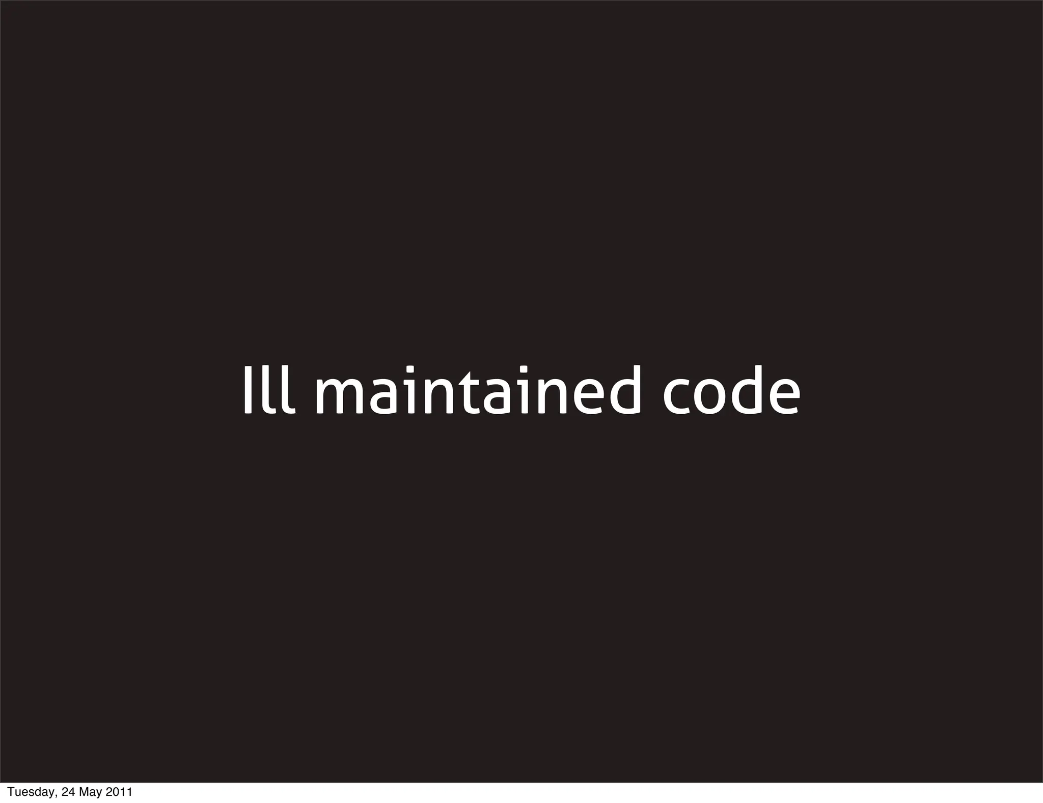 Ill maintained code




Tuesday, 24 May 2011
 