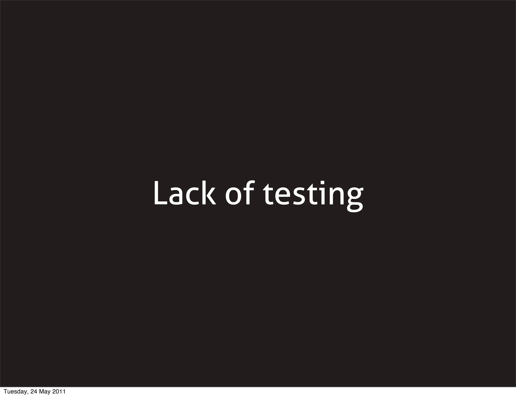Lack of testing




Tuesday, 24 May 2011
 