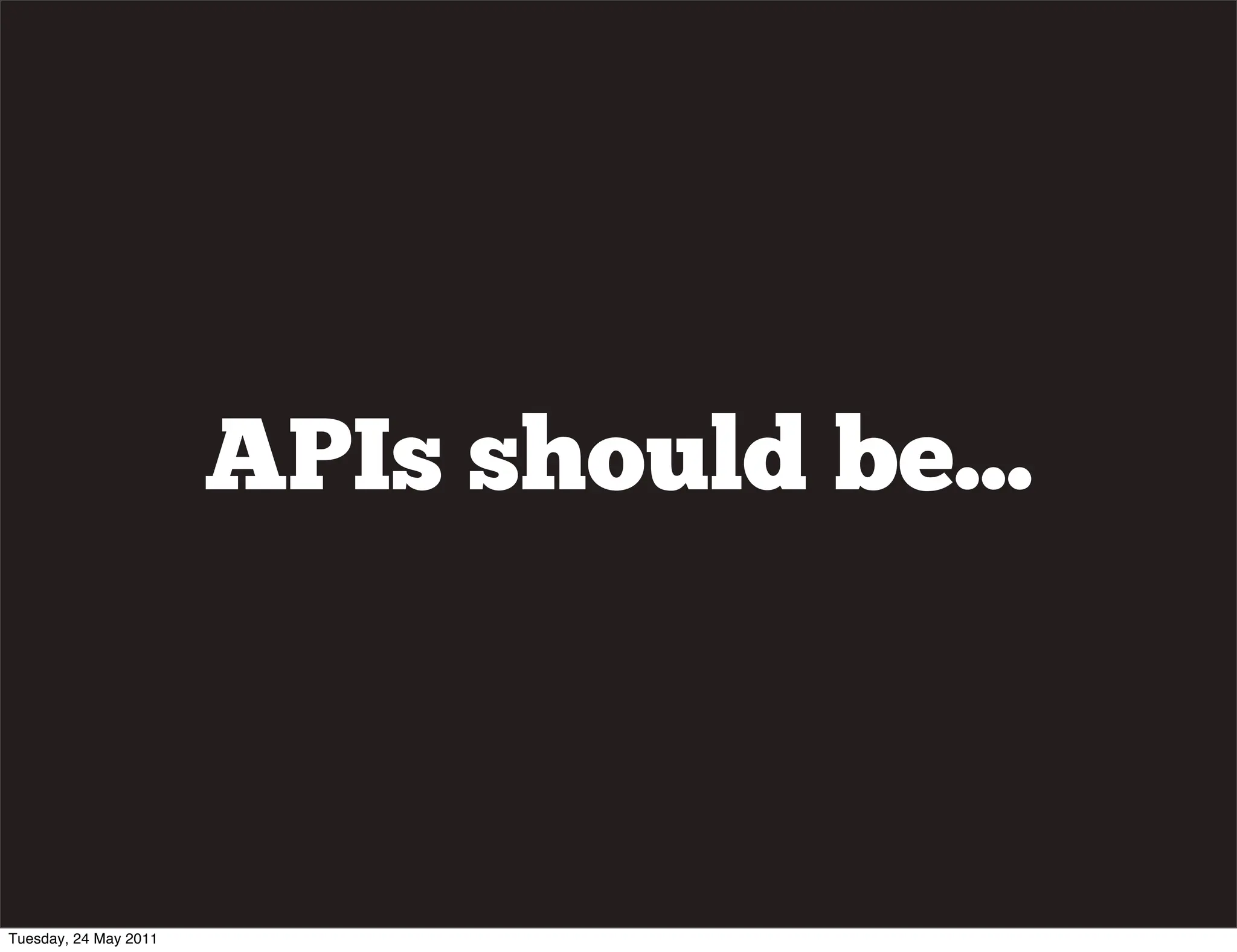 APIs should be...



Tuesday, 24 May 2011
 