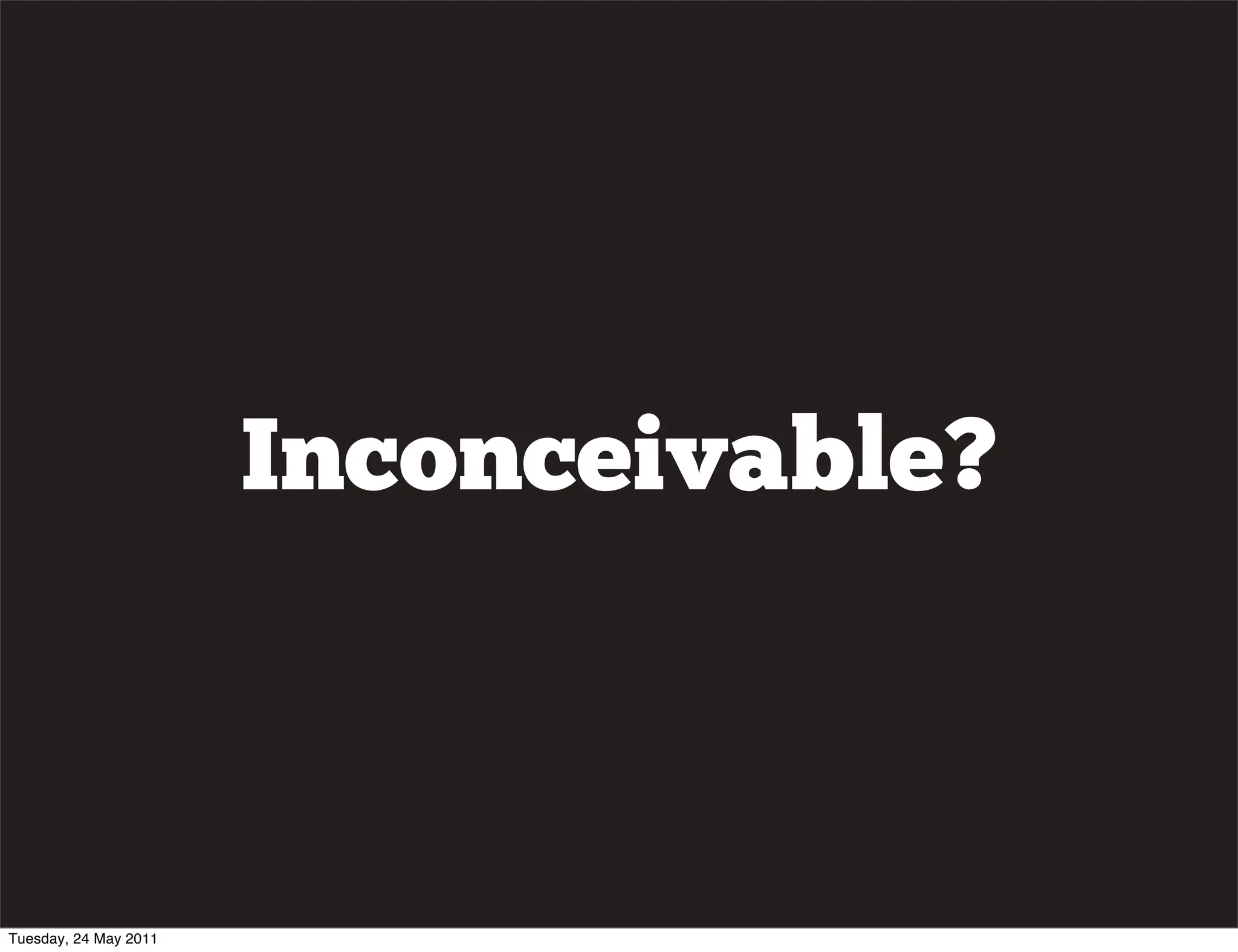Inconceivable?



Tuesday, 24 May 2011
 