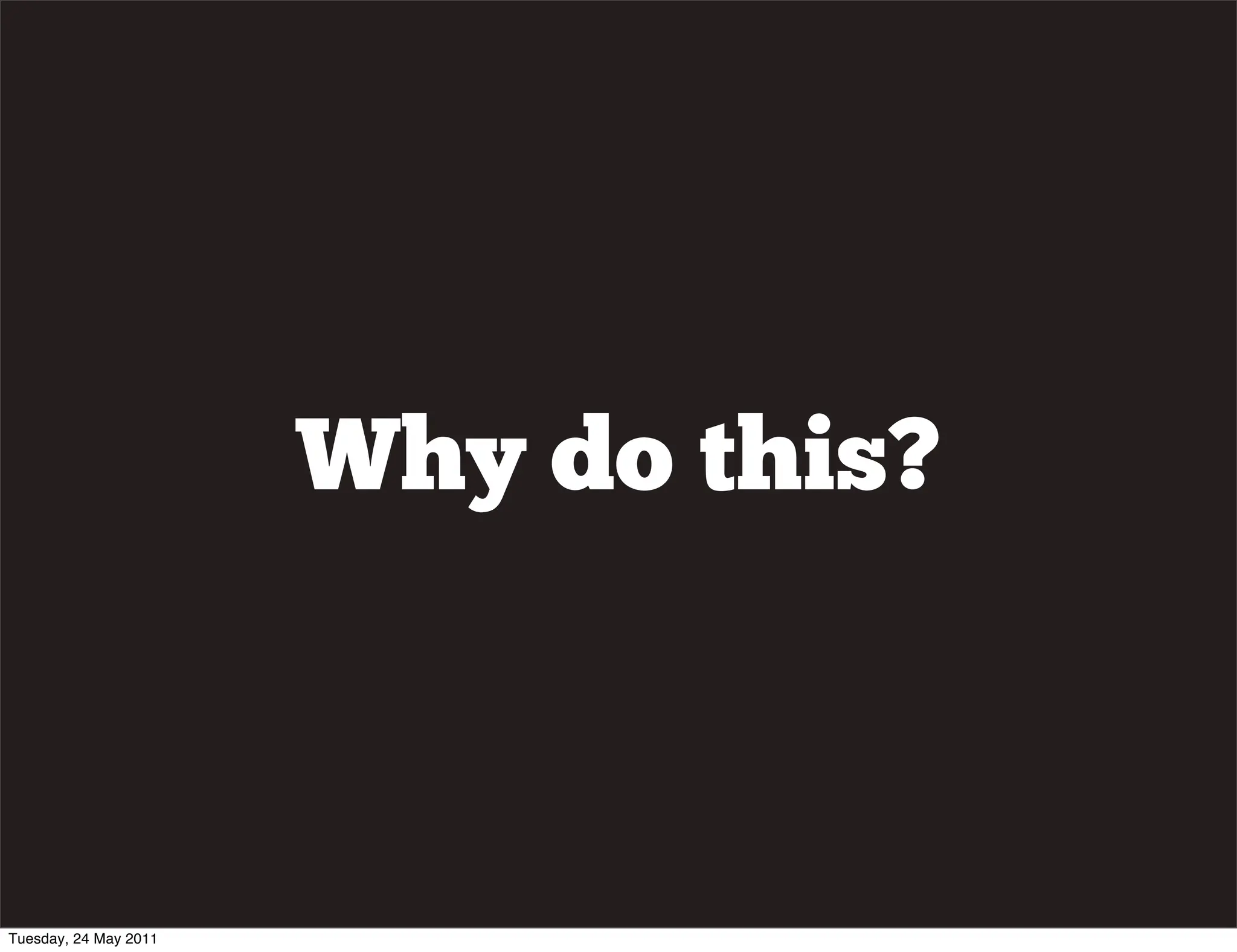 Why do this?



Tuesday, 24 May 2011
 