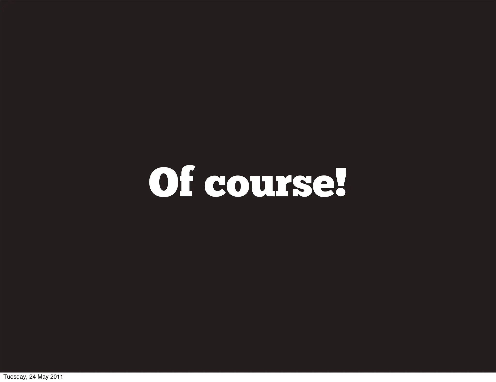 Of course!



Tuesday, 24 May 2011
 