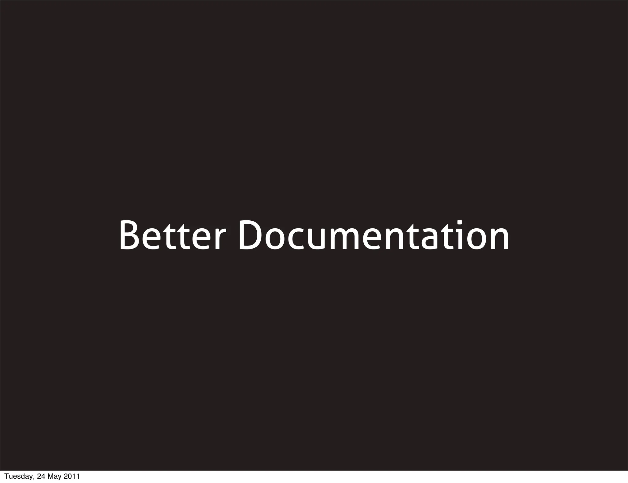 Better Documentation




Tuesday, 24 May 2011
 