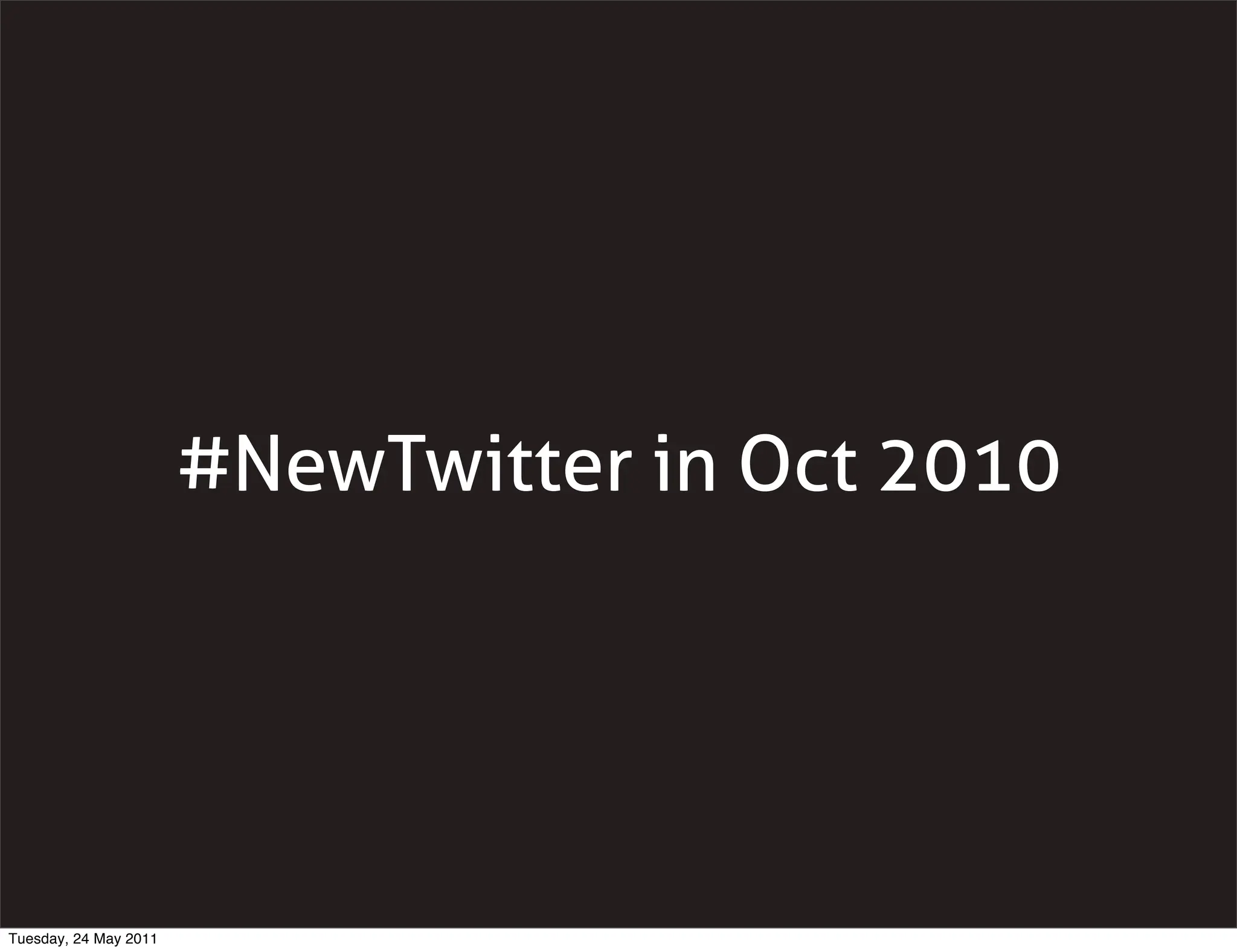 #NewTwitter in Oct 2010




Tuesday, 24 May 2011
 
