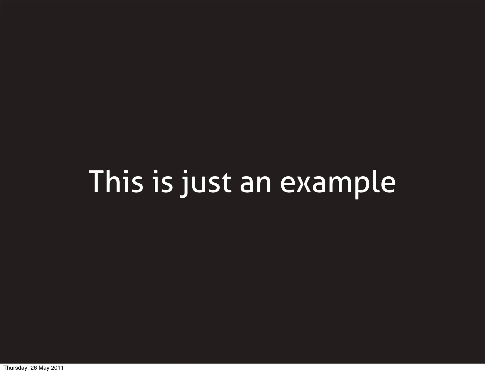 This is just an example




Thursday, 26 May 2011
 