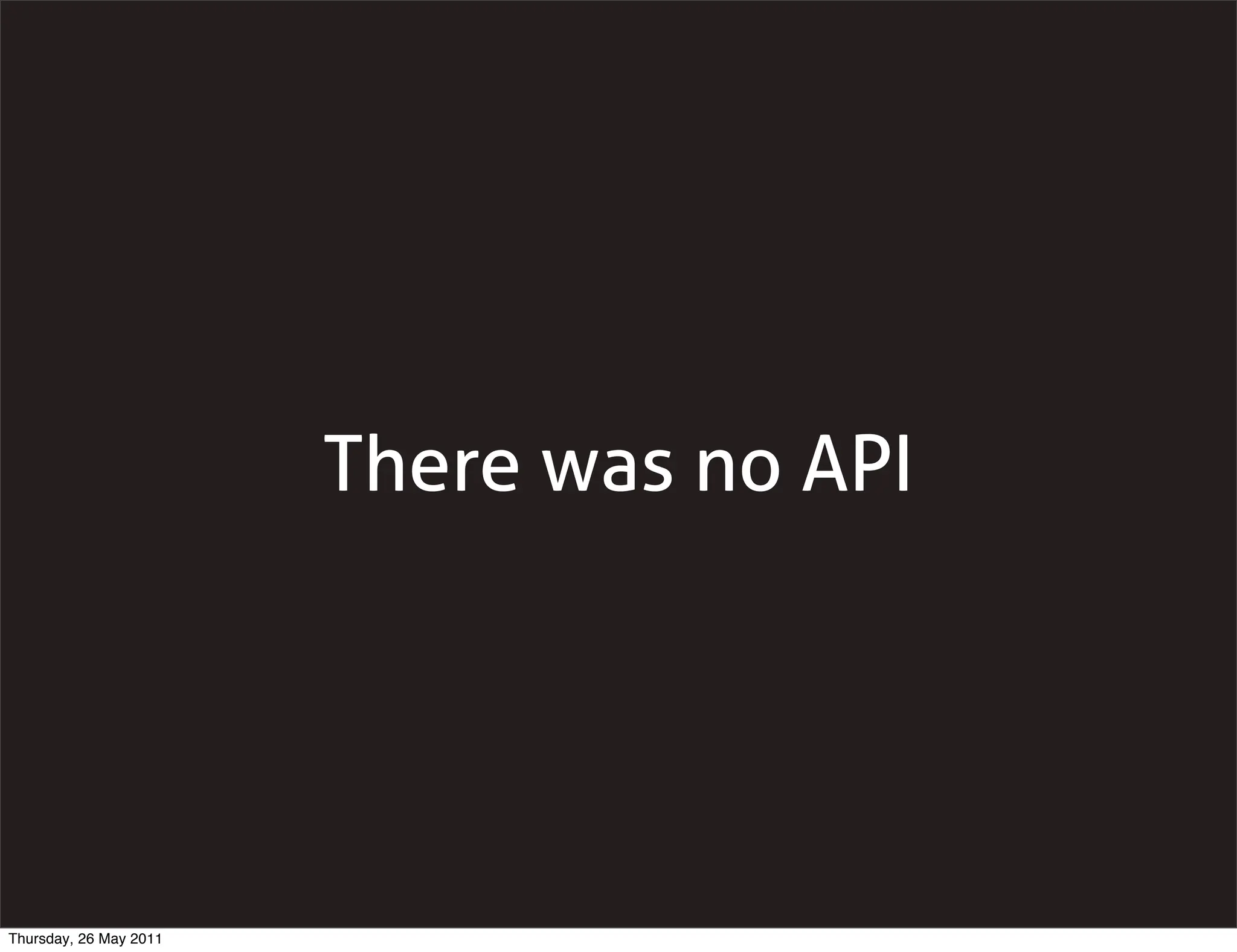 There was no API




Thursday, 26 May 2011
 