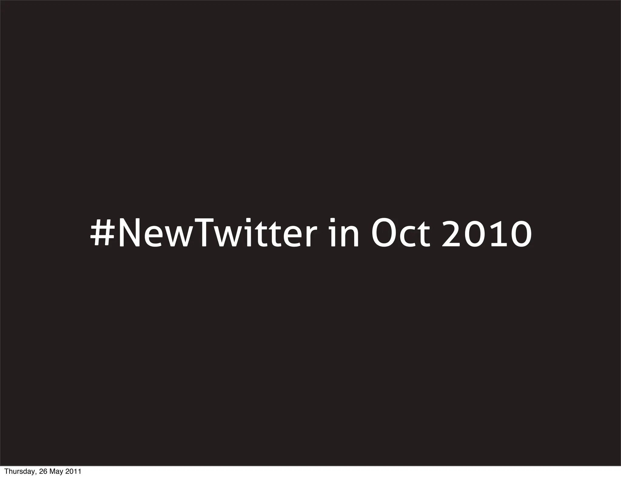 #NewTwitter in Oct 2010




Thursday, 26 May 2011
 