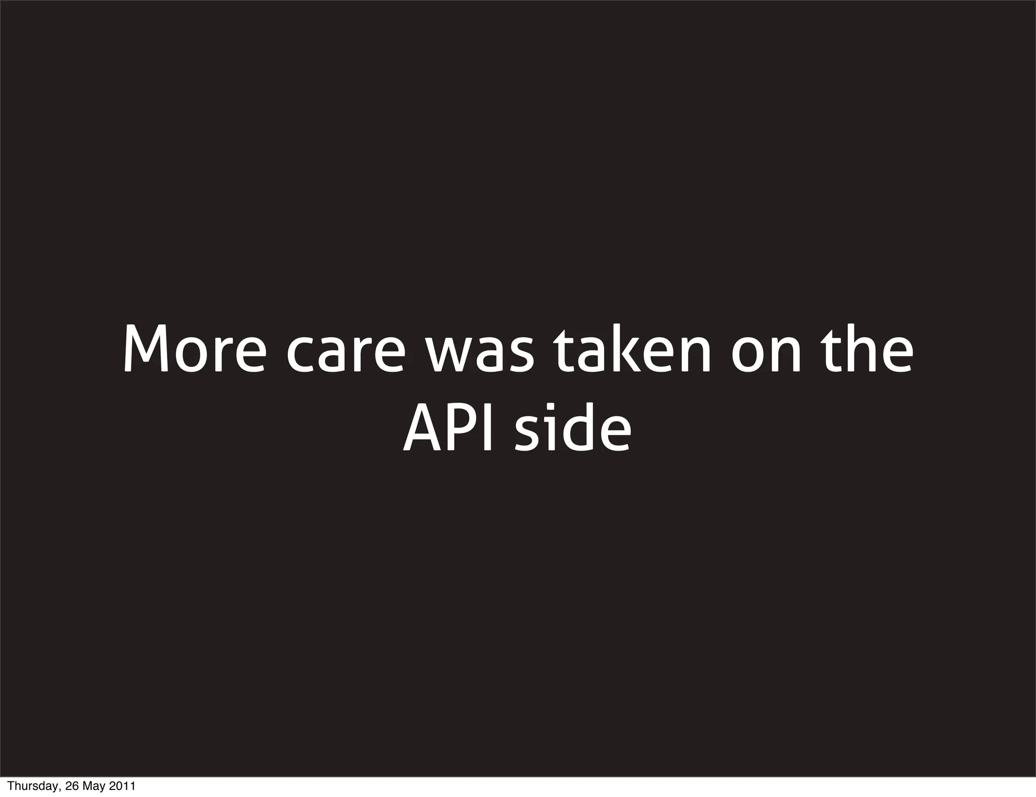 More care was taken on the
                           API side




Thursday, 26 May 2011
 