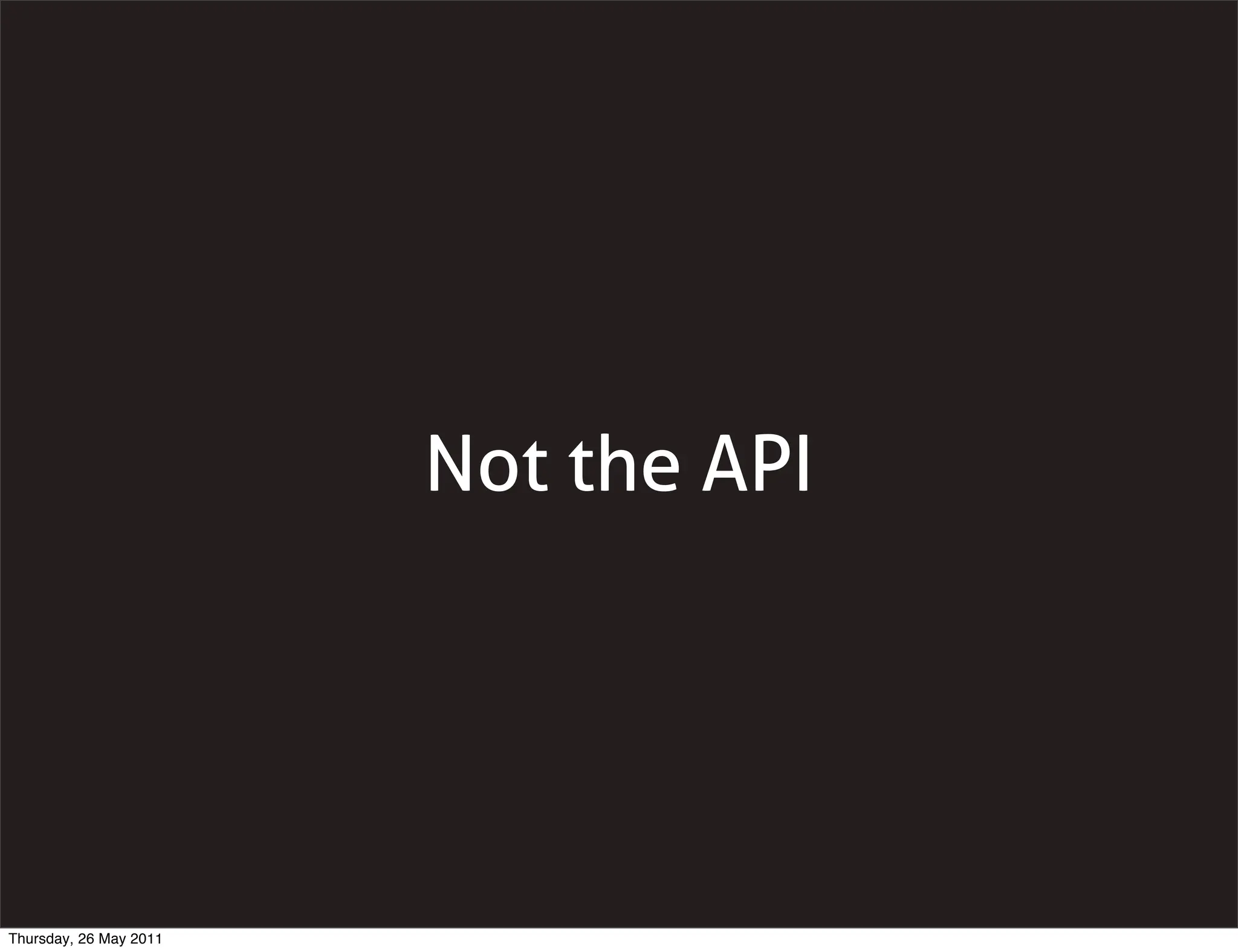 Not the API




Thursday, 26 May 2011
 