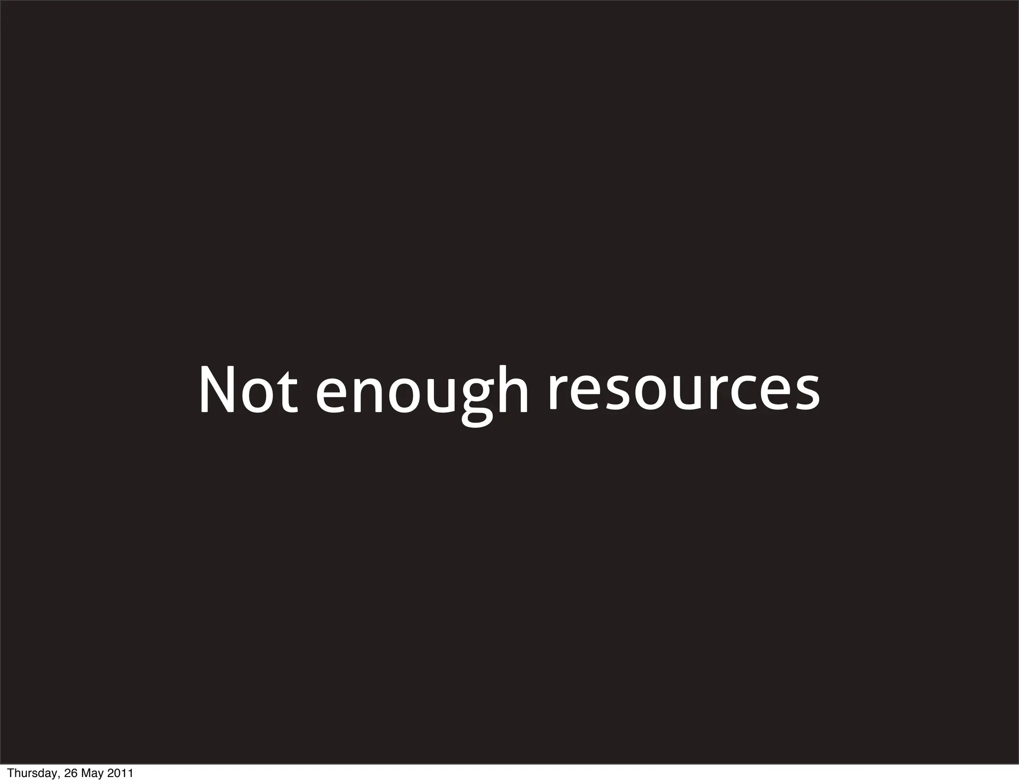 Not enough resources




Thursday, 26 May 2011
 