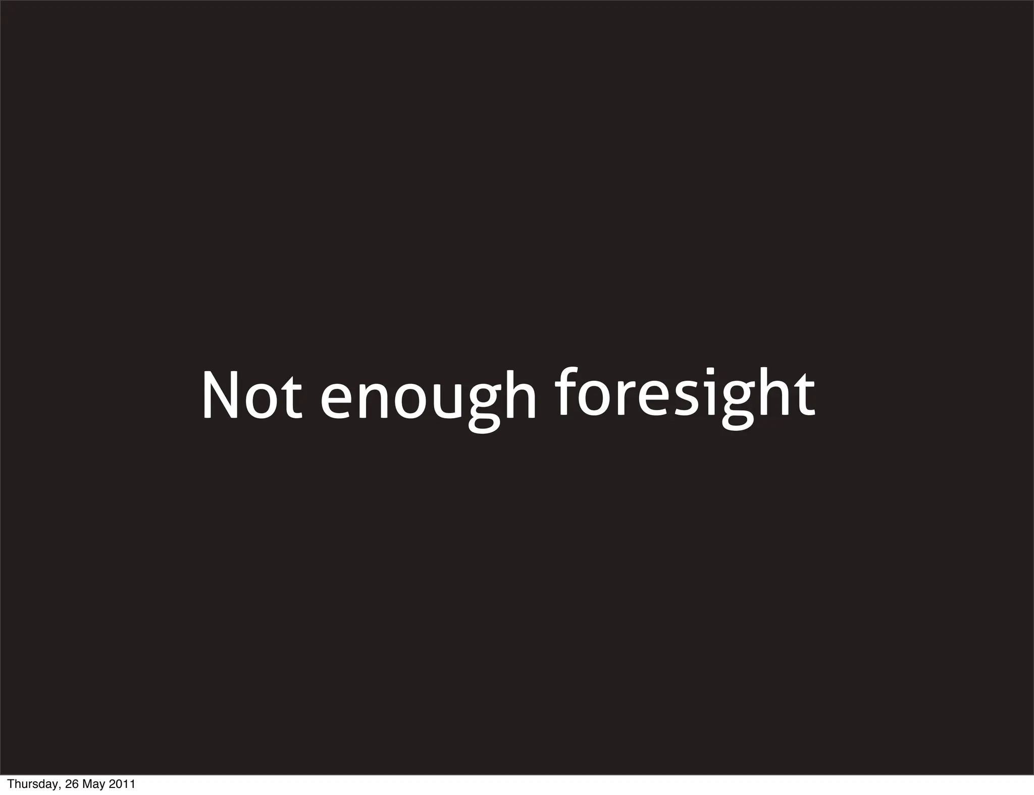 Not enough foresight




Thursday, 26 May 2011
 