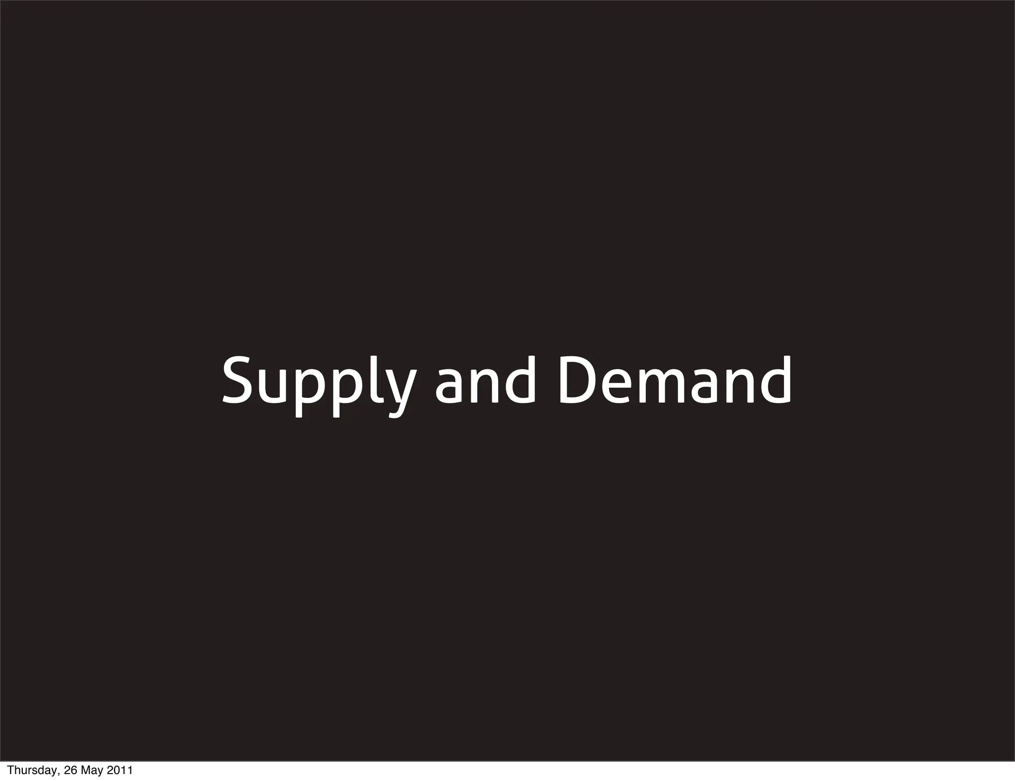 Supply and Demand




Thursday, 26 May 2011
 
