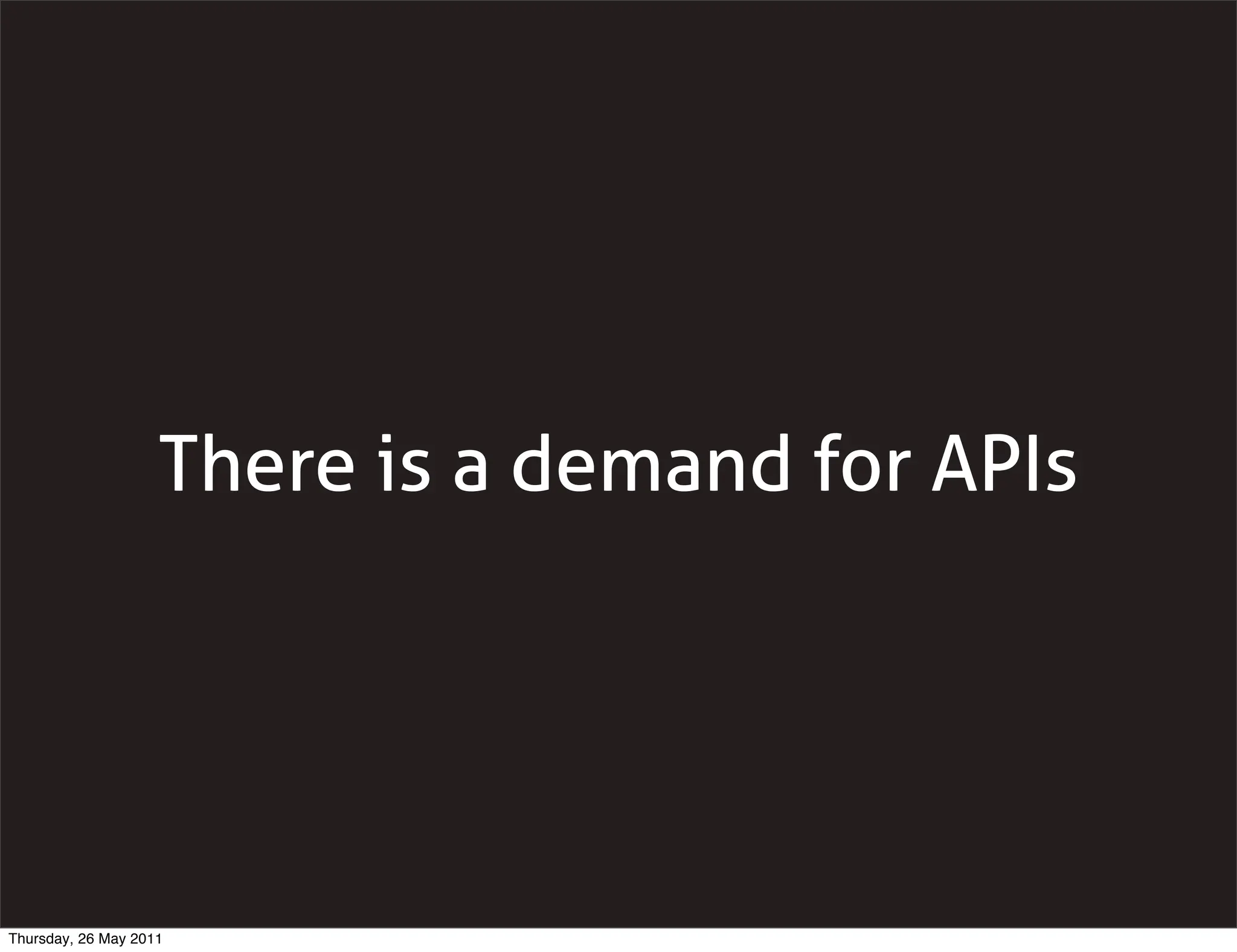 There is a demand for APIs




Thursday, 26 May 2011
 