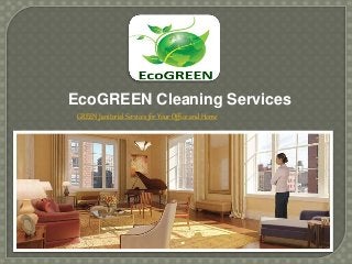 EcoGREEN Cleaning Services
GREEN Janitorial Services for Your Office and Home
 