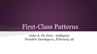 First-Class Patterns
John A. De Goes - @jdegoes
Frontier Developers, February 26

 