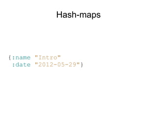 Hash-maps



{:name "Intro"
 :date "2012-05-29"}
 