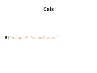 Sets




#{"unique" "snowflakes"}
 