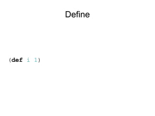 Define




(def i 1)
 