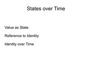 States over Time


Value as State

Reference to Identity

Identity over Time
 