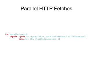 Parallel HTTP Fetches



(ns parallel-fetch
  (:import (java.io InputStream InputStreamReader BufferedReader)
          (java.net URL HttpURLConnection)))
 