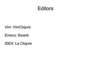 Editors


Vim: VimClojure

Emacs: Swank

IDEA: La Clojure
 