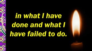 in what I have
done and what I
have failed to do.
 