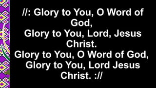 //: Glory to You, O Word of
God,
Glory to You, Lord, Jesus
Christ.
Glory to You, O Word of God,
Glory to You, Lord Jesus
Christ. ://
 
