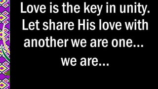 Love is the key in unity.
Let share His love with
another we are one...
we are...
 