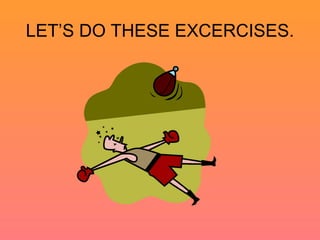 LET’S DO THESE EXCERCISES.

 