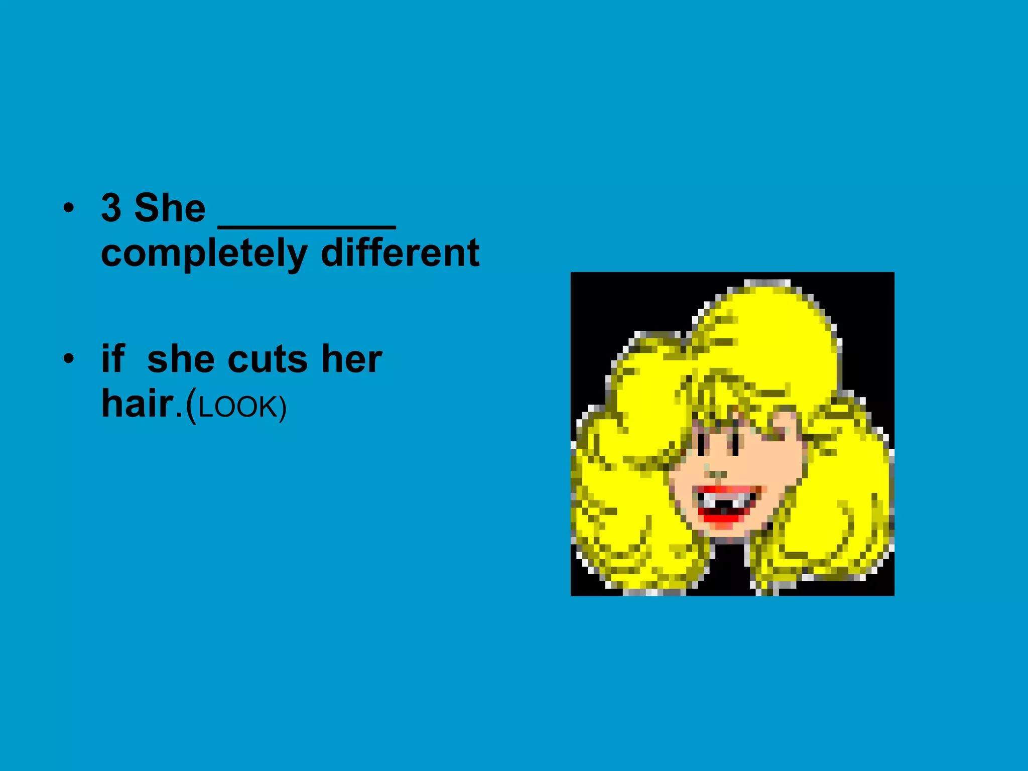 3 She ________ completely different  if  she cuts her hair .( LOOK) 