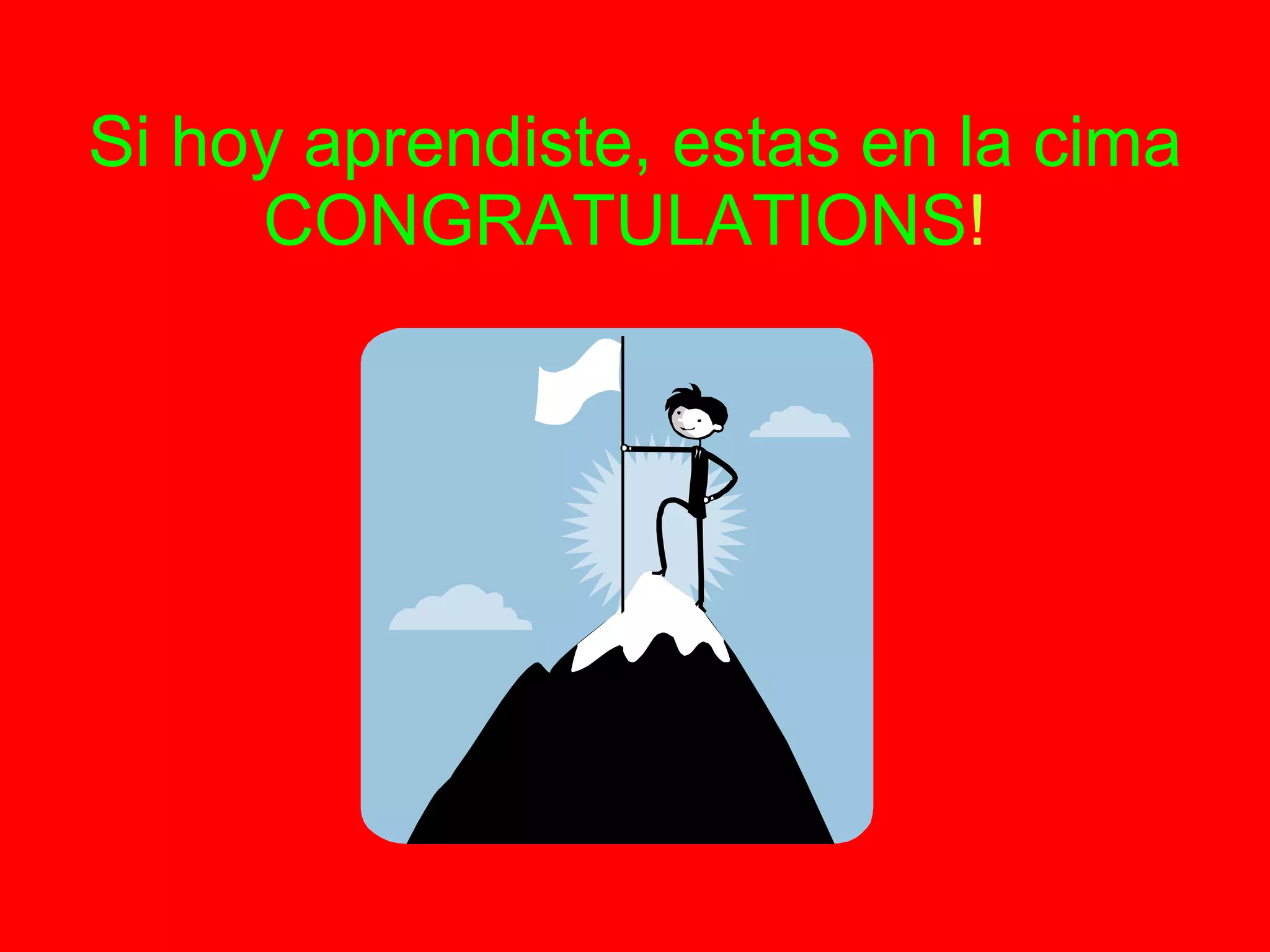 Si hoy aprendiste, estas en la cima CONGRATULATIONS !   