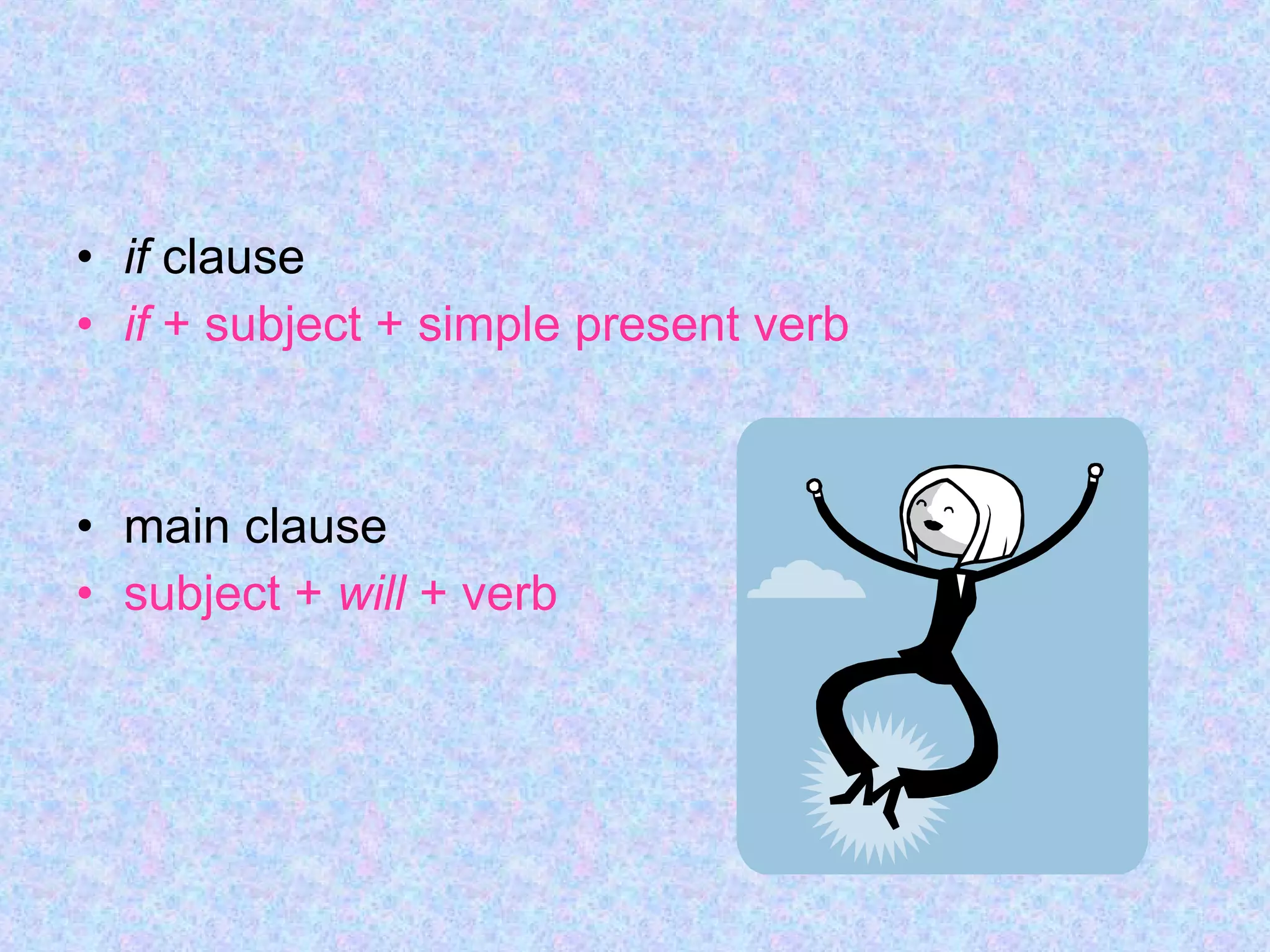 if  clause if  + subject + simple present verb main clause subject +  will  + verb 
