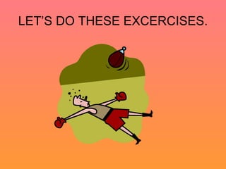 LET’S DO THESE EXCERCISES. 